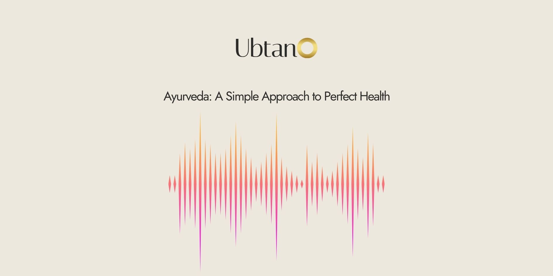 UbtanO Podcast: Ayurveda: A Simple Approach to Perfect Health